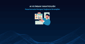AI vs İnsan Yaratıcılığı: Pazarlamada Dengeyi Sağlama Stratejileri