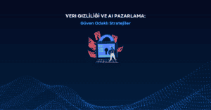 Veri Gizliliği ve Pazarlama: Güven Odaklı Stratejiler