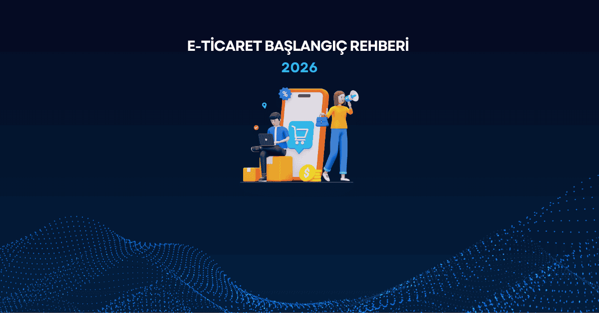 E-ticaret baslangic rehberi 2026, online magaza kurma, dijital pazarlama ve e-ticaret stratejileri